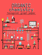 Organic Chemistry Hexagonal Graph Paper: Notebook For Drawing Organic Chemistry Structures, Perfect For Chemistry Students
