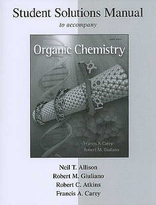 Organic Chemistry: Student Solutions Manual - Allison, Neil T, and Giuliano, Robert M, and Atkins, Robert C, M.D.