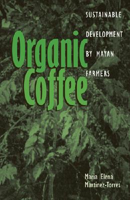 Organic Coffee: Sustainable Development by Mayan Farmers - Martinez-Torres, Maria Elena