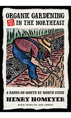 Organic Gardening (Not Just) in the Northeast: A Hands-On Month-To-Month Guide - Homeyer, Henry