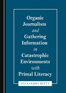 Organic Journalism and Gathering Information in Catastrophic Environments with Primal Literacy