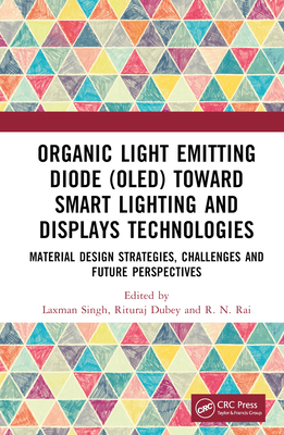 Organic Light Emitting Diode (OLED) Toward Smart Lighting and Displays Technologies: Material Design Strategies, Challenges and Future Perspectives - Singh, Laxman (Editor), and Dubey, Rituraj (Editor), and Rai, R N (Editor)