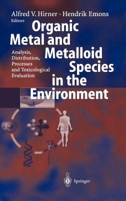 Organic Metal and Metalloid Species in the Environment: Analysis, Distribution, Processes and Toxicological Evaluation - Hirner, Alfred V (Editor), and Emons, Hendrik (Editor)