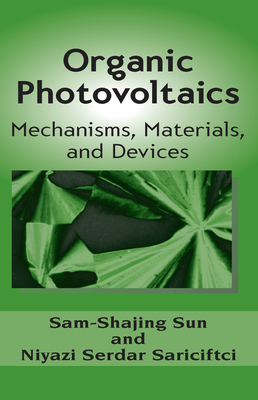 Organic Photovoltaics: Mechanisms, Materials, and Devices - Sun, Sam-Shajing