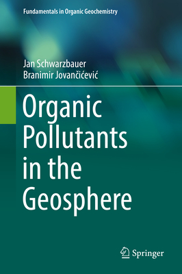 Organic Pollutants in the Geosphere - Schwarzbauer, Jan, and Jovan icevic, Branimir