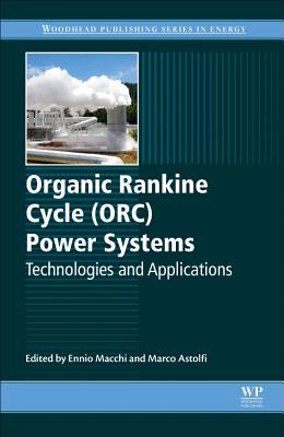 Organic Rankine Cycle (ORC) Power Systems: Technologies and Applications - Macchi, Ennio (Editor), and Astolfi, Marco (Editor)