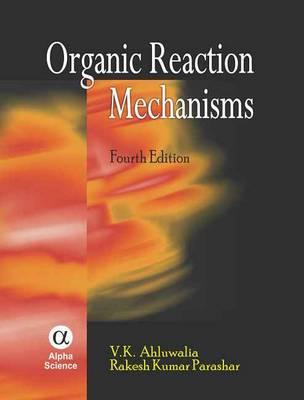 Organic Reaction Mechanisms - Ahluwalia, V.K., and Parashar, Rakesh K.