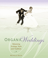 Organic Weddings: Balancing Ecology, Style and Tradition - Kozin, Michelle