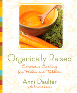 Organically Raised: Conscious Cooking for Babies and Toddlers: A Cookbook