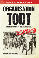 Organisation Todt: From Autobahns to Atlantic Wall: Building the Third Reich