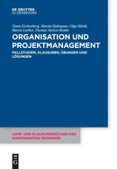 Organisation Und Projektmanagement: Fallstudien, Klausuren, ?bungen Und Lsungen