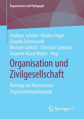 Organisation Und Zivilgesellschaft: Beitr?ge Der Kommission Organisationsp?dagogik - Schrer, Andreas (Editor), and Engel, Nicolas (Editor), and Fahrenwald, Claudia (Editor)
