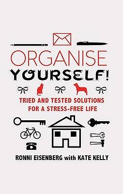Organise Yourself!: Tried and tested solutions for a stress-free life - Eisenberg, Ronni, and Kelly, Kate