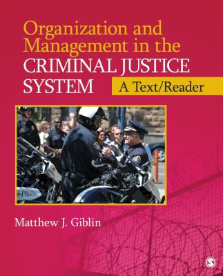 Organization and Management in the Criminal Justice System: A Text/Reader - Giblin, Matthew J, Professor
