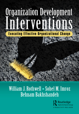 Organization Development Interventions: Executing Effective Organizational Change - Rothwell, William J (Editor), and Imroz, Sohel M (Editor), and Bakhshandeh, Behnam (Editor)