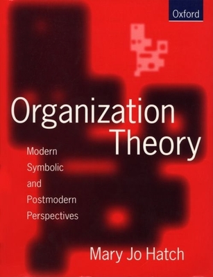 Organization Theory: Modern, Symbolic, and Postmodern Perspectives - Hatch, Mary Jo