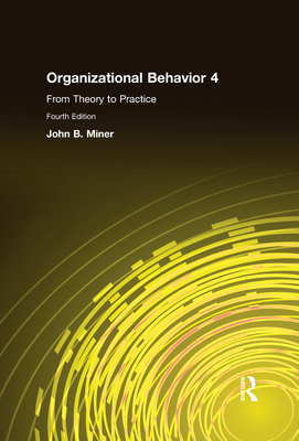 Organizational Behavior 4: From Theory to Practice - Miner, John B