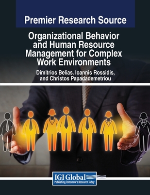 Organizational Behavior and Human Resource Management for Complex Work Environments - Belias, Dimitrios (Editor), and Rossidis, Ioannis (Editor), and Papademetriou, Christos (Editor)