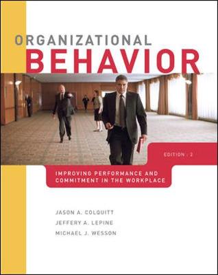 Organizational Behavior: Improving Performance and Commitment in the Workplace - Colquitt, Jason A, and Lepine, Jeffrey A, and Wesson, Michael J, Professor