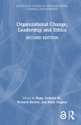 Organizational Change, Leadership and Ethics - By, Rune Todnem (Editor), and Burnes, Bernard (Editor), and Hughes, Mark (Editor)