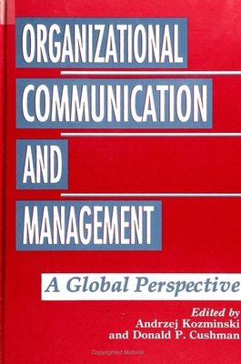 Organizational Communication and Management: A Global Perspective - Kozminski, Andrzej (Editor), and Cushman, Donald P (Editor)