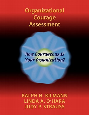 Organizational Courage Assessment - Kilmann, Ralph H, Ph.D., and O'Hara, Linda A, and Strauss, Judy P