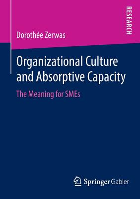 Organizational Culture and Absorptive Capacity: The Meaning for SMEs - Zerwas, Dorothe