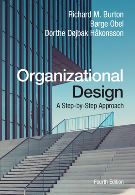 Organizational Design: A Step-By-Step Approach - Burton, Richard M, and Obel, Brge, and Hkonsson, Dorthe Djbak