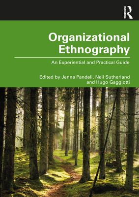 Organizational Ethnography: An Experiential and Practical Guide - Pandeli, Jenna (Editor), and Sutherland, Neil (Editor), and Gaggiotti, Hugo (Editor)