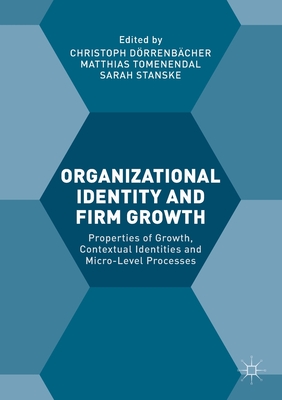 Organizational Identity and Firm Growth: Properties of Growth, Contextual Identities and Micro-Level Processes - Drrenbcher, Christoph (Editor), and Tomenendal, Matthias (Editor), and Stanske, Sarah (Editor)