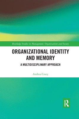 Organizational Identity and Memory: A Multidisciplinary Approach - Casey, Andrea