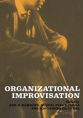 Organizational Improvisation - Cunha, Miguel Pina E, and Kamoche, Ken