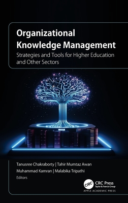 Organizational Knowledge Management: Strategies and Tools for Higher Education and Other Sectors - Chakraborty, Tanusree (Editor), and Awan, Tahir Mumtaz (Editor), and Kamran, Muhammad (Editor)