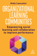 Organizational Learning Communities: Empowering Social Learning and Collaboration to Improve Performance