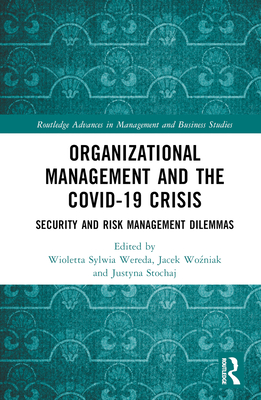 Organizational Management and the Covid-19 Crisis: Security and Risk Management Dilemmas - Sylwia Wereda, Wioletta (Editor), and Wo niak, Jacek (Editor), and Stochaj, Justyna (Editor)