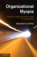 Organizational Myopia: Problems of Rationality and Foresight in Organizations