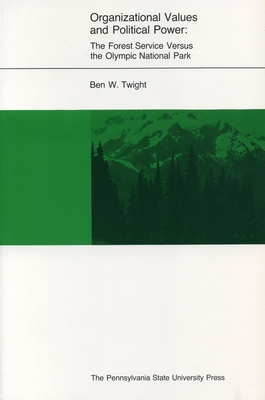 Organizational Values and Political Power: The Forest Service Versus the Olympic National Park - Twight, Ben W