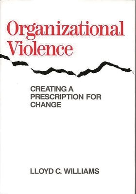 Organizational Violence: Creating a Prescription for Change - Williams, Lloyd C (Editor)