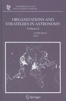 Organizations and Strategies in Astronomy, Volume 6 - Heck, Andre (Editor)