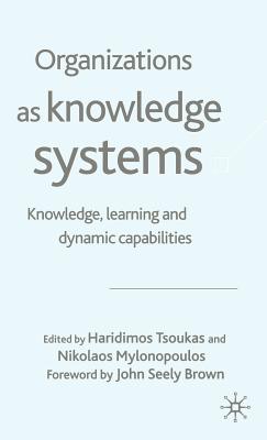 Organizations as Knowledge Systems: Knowledge, Learning and Dynamic Capabilities - Tsoukas, H (Editor), and Mylonopoulos, N (Editor)