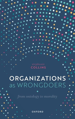 Organizations as Wrongdoers: From Ontology to Morality - Collins, Stephanie