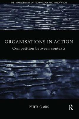 Organizations in Action: Competition between Contexts - Clark, Peter