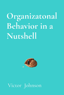 Organizatonal Behavior in a Nutshell: What Every Leader Needs to Know About People at Work
