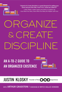 Organize & Create Discipline: An A-To-Z Guide to an Organized Existence