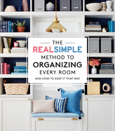 Organize Every Room: The Real Simple Method for a Well-Ordered Home