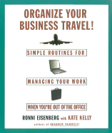 Organize Your Business Travel!: Simple Ways to Manage Your Work While You're Out of the Office - Eisenberg, Ronni, and Kelly, Kate