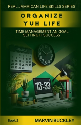 Organize Yuh Life: Time Management an Goal Setting fi Success - Buckley, Marvin