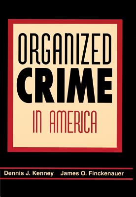 Organized Crime in America - Kenney, Dennis Jay, and Finckenauer, James O