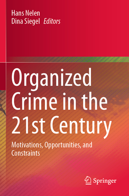 Organized Crime in the 21st Century: Motivations, Opportunities, and Constraints - Nelen, Hans (Editor), and Siegel, Dina (Editor)