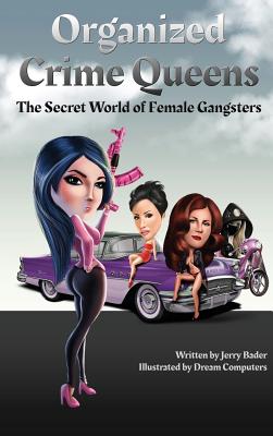 Organized Crime Queens: The Secret World of Female Gangsters - Bader, Jerry